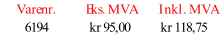 Varenr. Eks. MVA Inkl. MVA 6194 kr 95,00 kr 118,75