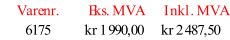 Varenr. Eks. MVA Inkl. MVA 6175 kr 1 990,00 kr 2 487,50