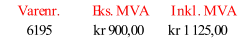 Varenr. Eks. MVA Inkl. MVA 6195 kr 900,00 kr 1 125,00